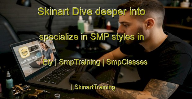 Skinart Dive deeper into specialize in SMP styles in Ely | SmpTraining | SmpClasses | SkinartTraining-United Kingdom